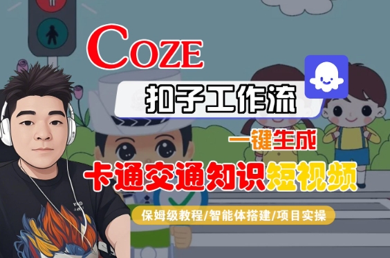 COZE扣子工作流一键生成卡通交通知识短视频，保姆级教程-智能体搭建-项目实操-小千网络