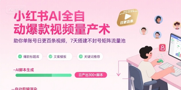 小红书AI全自动爆款视频量产术，助你单账号日更百条视频，7天搭建不封号矩阵流量池-小千网络