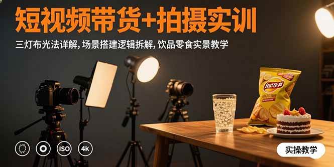 （15540期）短视频带货+拍摄实训：三灯布光法详解,场景搭建逻辑拆解,饮品零食实景教学-小千网络
