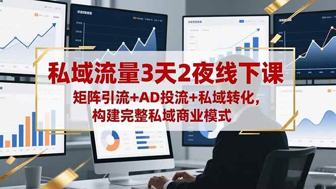 （16483期）私域流量3天2夜线下课，矩阵引流+AD投流+私域转化，构建完整私域商业模式-小千网络