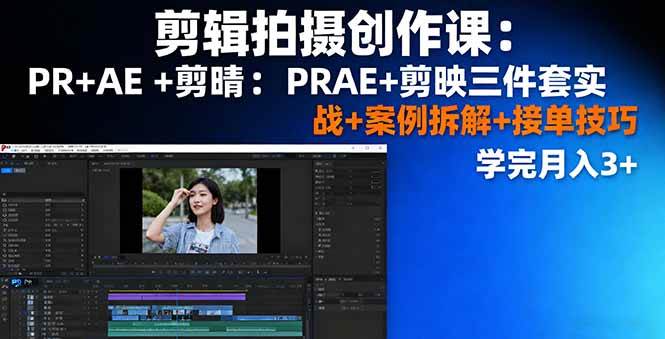 （16138期）剪辑拍摄创作课：PR+AE+剪映三件套实战+案例拆解+接单技巧，学完月入3+-小千网络