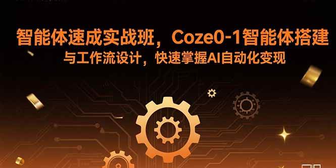 （15916期）智能体速成实战班，Coze0-1智能体搭建与工作流设计，快速掌握AI自动化变现-小千网络