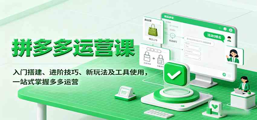 拼多多运营课，入门搭建、进阶技巧、新玩法及工具使用，一站式掌握多多运营-小千网络