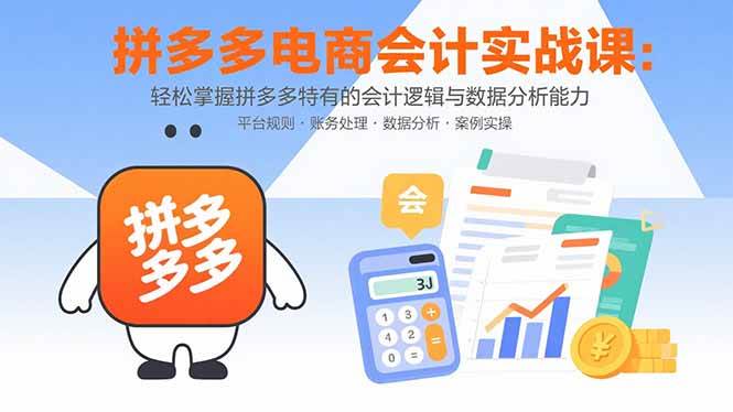 （15767期）拼多多电商会计实战课：轻松掌握拼多多特有的会计逻辑与数据分析能力-小千网络