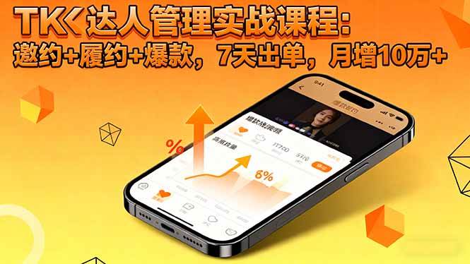（16390期）TK达人管理实战课程：邀约+履约+爆款，7天出单，月增10万+-小千网络