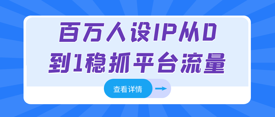百万人设IP从0到1稳抓平台流量-小千网络