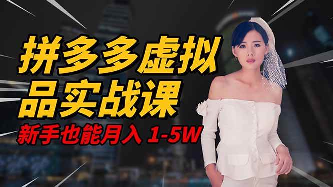 （16492期）2025 拼多多虚拟品系统实战课，轻资产项目，可矩阵开工作室，新手也能…-小千网络