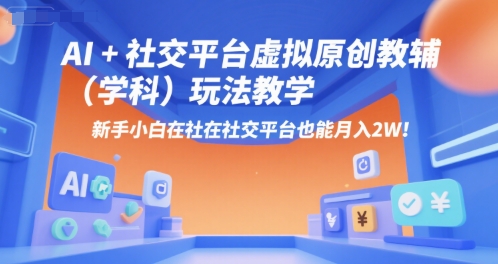 AI+小红书虚拟原创教辅（学科）玩法教学，新手小白在小红书也能月入2W-小千网络
