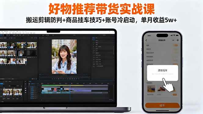 （16467期）好物推荐带货实战课：搬运剪辑防判+商品挂车技巧+账号冷启动，单月收益5w+-小千网络
